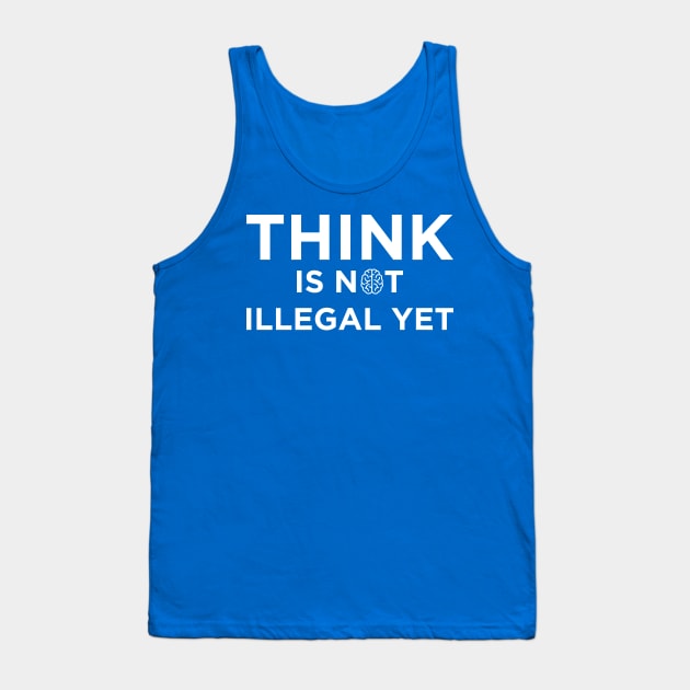 Think Is Not Illegal Yet Tank Top by N8I